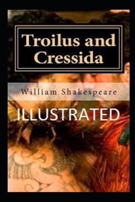 Troilus and Cressida Illustrated by William Shakespeare