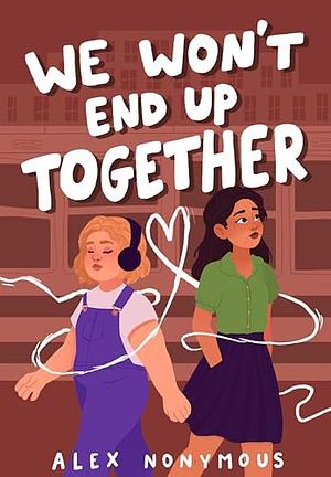 We Won't End Up Together by Alex Nonymous