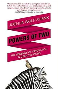 Powers of Two: Finding the Essence of Innovation in Creative Pairs by Joshua Wolf Shenk