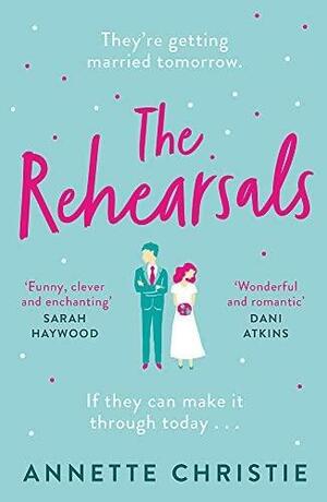 The Rehearsals: The wedding is tomorrow . . . if they can make it through today. An unforgettable romantic comedy by Annette Christie