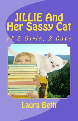 JILLIE And Her Sassy Cat: of 2 Girls, 2 Cats by Laura Beth