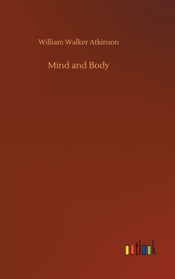 Mind and Body by William Walker Atkinson