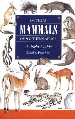 Smither's Mammals of Southern Africa: A Field Guide by Clare Abbott, Peter Apps