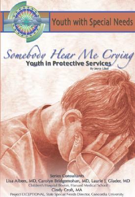 Somebody Hear Me Crying: Youth in Protective Services: Youth with Special Needs by Joyce Libal