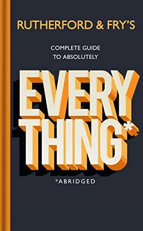 Rutherford and Fry's Complete Guide to Absolutely Everything by Adam Rutherford, Hannah Fry