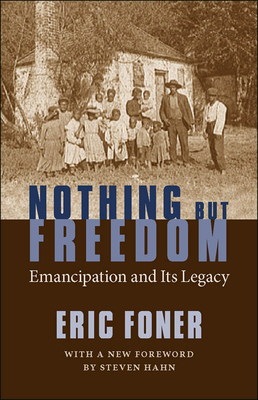 Nothing But Freedom: Emancipation and Its Legacy by Eric Foner