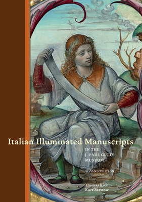 Italian Illuminated Manuscripts in the J. Paul Getty Museum: Second Edition by Kurt Barstow, Thomas Kren
