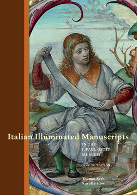 Italian Illuminated Manuscripts in the J. Paul Getty Museum: Second Edition by Thomas Kren, Kurt Barstow