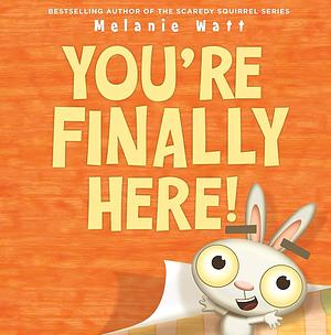 You're Finally Here! by Mélanie Watt