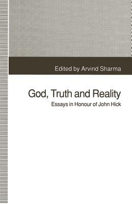 God, Truth and Reality: Essays in Honour of John Hick by Arvind Sharma