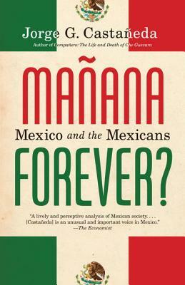 Manana Forever?: Mexico and the Mexicans by Jorge G. Castañeda