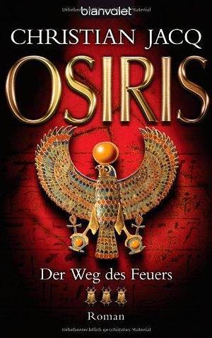 Osiris - der Weg des Feuers by Christian Jacq, Christian Jacq