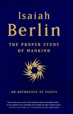 The Proper Study of Mankind: An Anthology of Essays by Isaiah Berlin