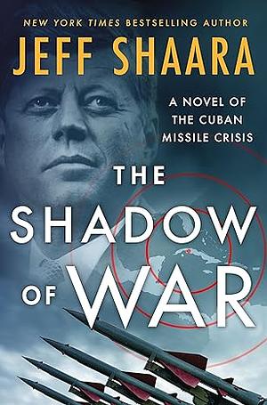 The Shadow of War: A Novel of the Cuban Missile Crisis by Jeff Shaara