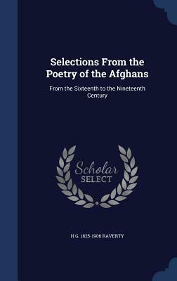 Selections from the Poetry of the Afghans: From the Sixteenth to the Nineteenth Century by Henry George Raverty