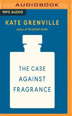 The Case Against Fragrance by Kate Grenville