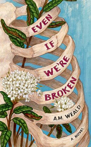 Even If We're Broken: an archaeology romance by A.M. Weald