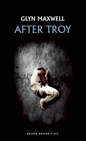 After Troy by Glyn Maxwell