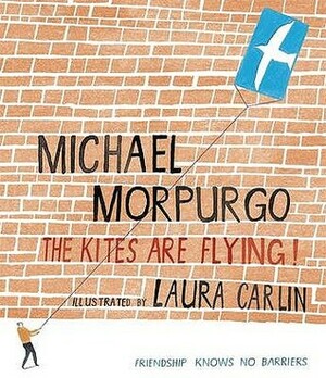 The Kites Are Flying by Laura Carlin, Jeremy Bowen, Michael Morpurgo