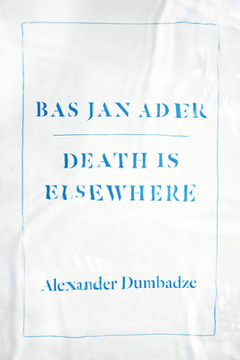 Bas Jan Ader: Death Is Elsewhere by Alexander Dumbadze