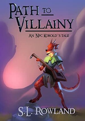 Path to Villainy: An NPC Kobold's Tale by S.L. Rowland