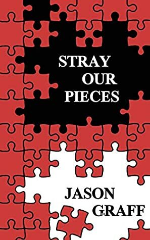 Stray Our Pieces by Jason Graff
