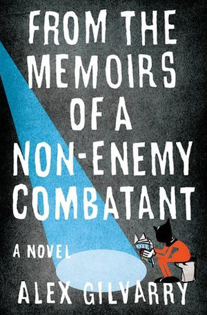 From the Memoirs of a Non-Enemy Combatant by Alex Gilvarry