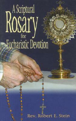 A Scriptural Rosary for Eucharistic Devotion by Robert Stein
