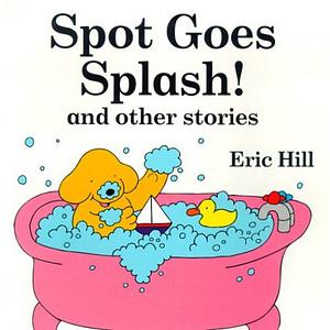 Spot Goes Splash! and Other Stories by Eric Hill