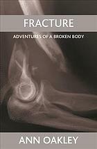 Fracture: Adventures of a broken body by Ann Oakley
