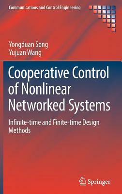 Cooperative Control of Nonlinear Networked Systems: Infinite-Time and Finite-Time Design Methods by Yujuan Wang, Yongduan Song