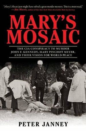 Mary's Mosaic: The CIA Conspiracy to Murder John F. Kennedy, Mary Pinchot Meyer, and Their Vision for World Peace by Peter Janney, Dick Russell