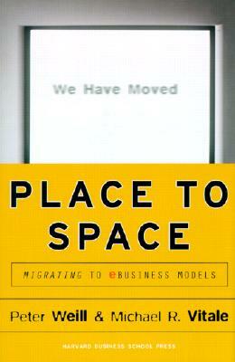 Place to Space: Migrating to Ebusiness Models by Peter Weill, Michael Vitale