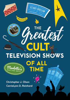 The Greatest Cult Television Shows of All Time by Christopher J. Olson, Carrielynn D. Reinhard
