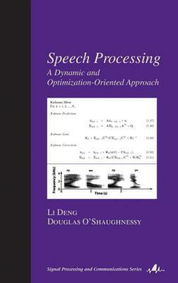 Speech Processing: A Dynamic and Optimization-Oriented Approach by Li Deng, Douglas O'Shaughnessy