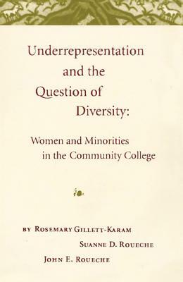 Underrepresentation and the Question of Diversity: Women and Minorities in the Community College by Suanne D. Roueche, John E. Roueche, Rosemary Gillett-Karam