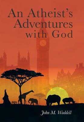 An Atheist's Adventures with God by John Waddell