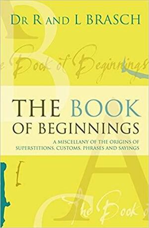 Book of Beginnings: A miscellany of the origins of superstitions, customs, phrases and sayings by Rudolph Brasch, Li Brasch