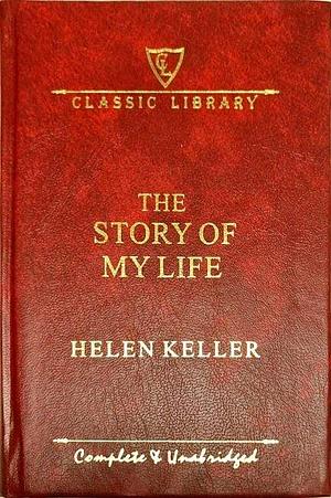 The Story of My Life Helen Keller Complete & Unabridged Classic Library by Helen Keller