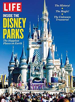 LIFE Inside the Disney Parks: The Happiest Places on Earth by LIFE