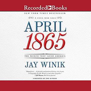 April 1865: The Month That Saved America by Jay Winik