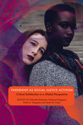 Friendship as Social Justice Activism: Critical Solidarities in a Global Perspective by 