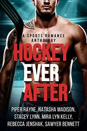 Hockey Ever After: A Sports Romance Anthology by Sawyer Bennett, Piper Rayne, Mira Lyn Kelly, Natasha Madison, Stacey Lynn, Rebecca Jenshak