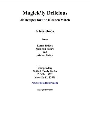 Magick'ly Delicious 20 Recipes for the Kitchen W by Aislinn Bailey, Shannon Bailey, Lorna Tedder