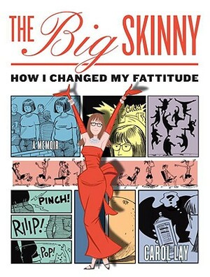 The Big Skinny: How I Changed My Fattitude by Carol Lay
