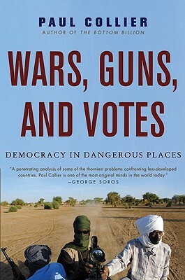 Wars, Guns, and Votes: Democracy in Dangerous Places by Paul Collier