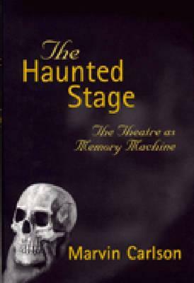 The Haunted Stage: The Theatre as Memory Machine by Marvin Carlson