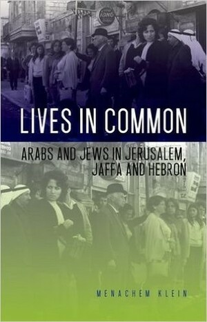 Lives in Common: Arabs and Jews in Jerusalem, Jaffa and Hebron by Menachem Klein, Haim Watzman