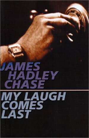 My Laugh Comes Last by James Hadley Chase