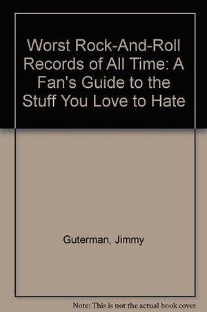 Worst Rock-And-Roll Records of All Time: A Fan's Guide to the Stuff You Love to Hate by Owen O'Donnell, Jimmy Guterman, Jimmy Guterman